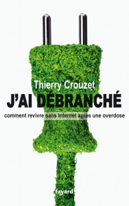 J'ai débranché - Thierry Crouzet