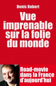 Vue imprenable sur la folie du monde - Denis Robert