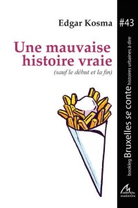 Une mauvaise histoire vraie (sauf le début et la fin) - Edgar Kosma