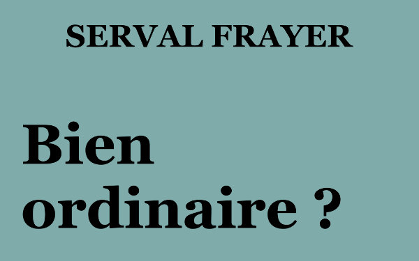 Bien ordinaire ? - Serval Frayer