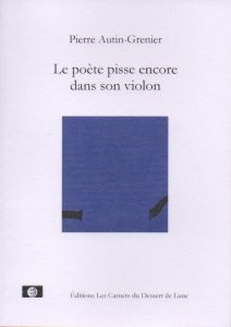 Le poète pisse encore dans son violon - Pierre Autin-Grenier